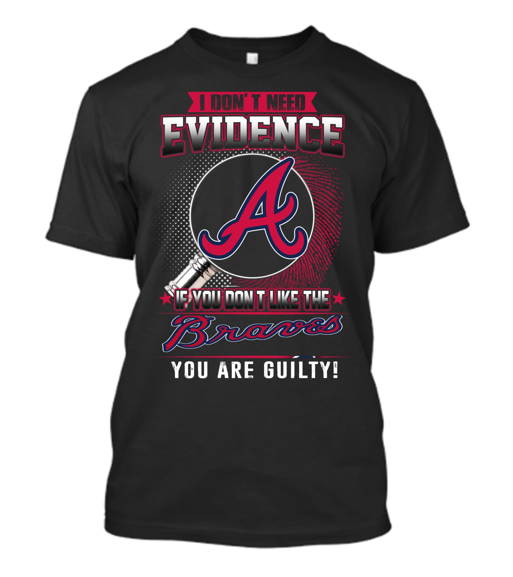 I Don't Need Evidence If You Don't Like The Braves You Are Guilty T-Shirt