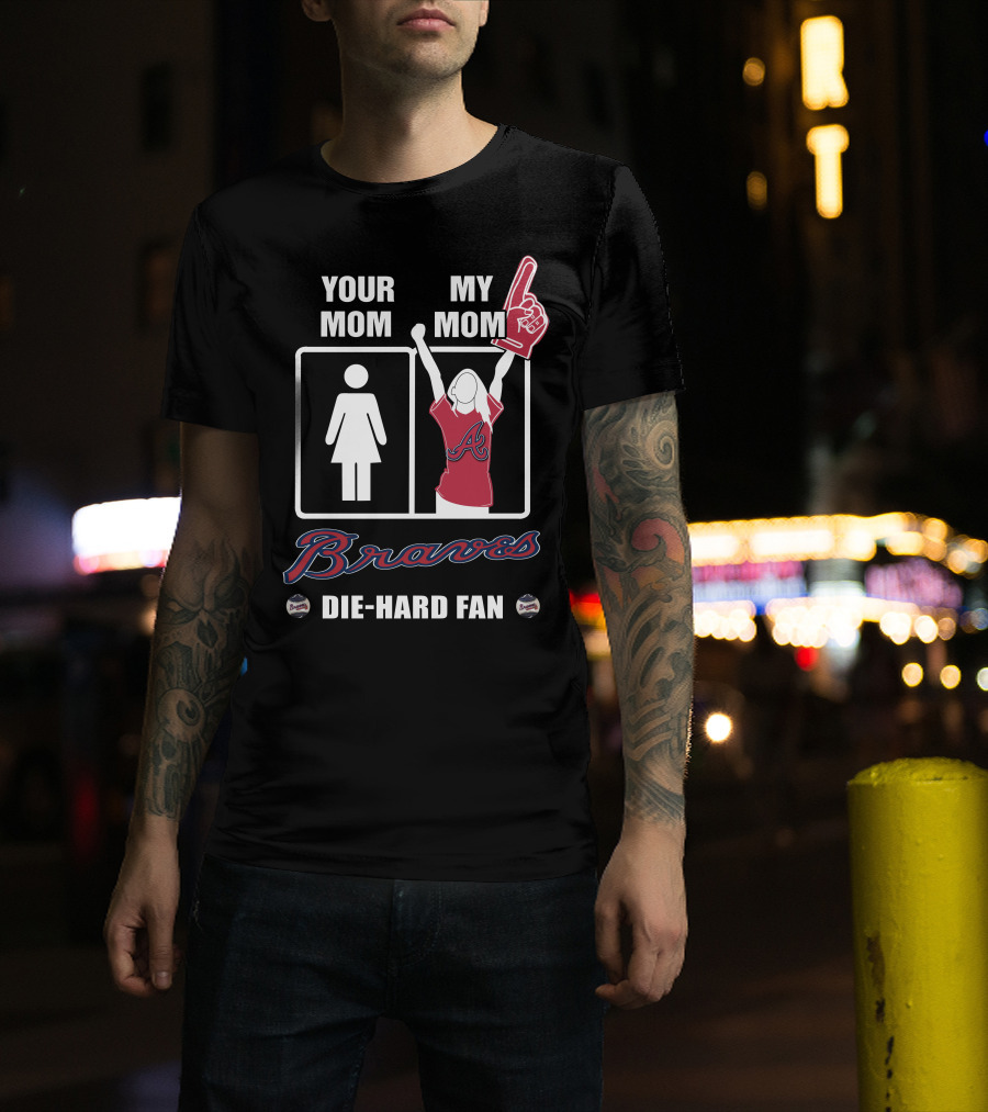Your Mom My Mom Braves Die-Hard Fan T-Shirt