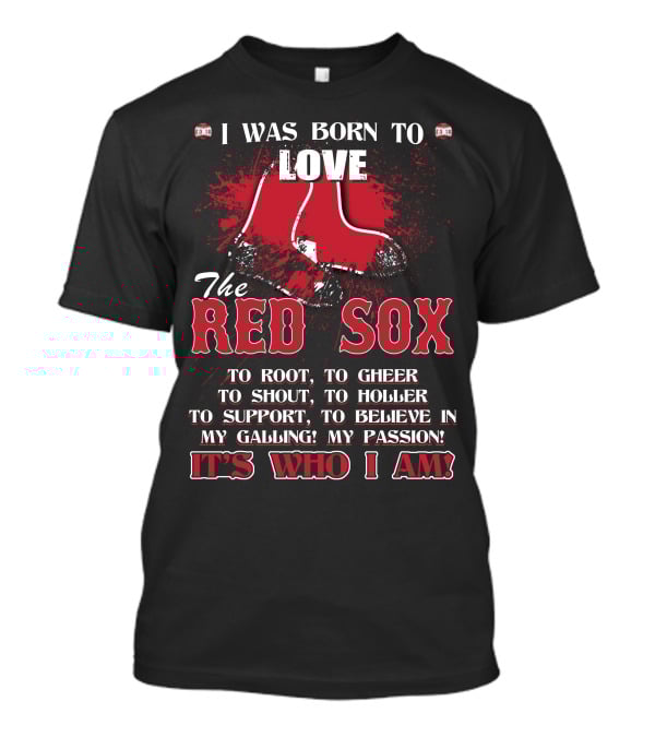 I Was Born To Love The Red Sox It's Who I Am T-Shirt