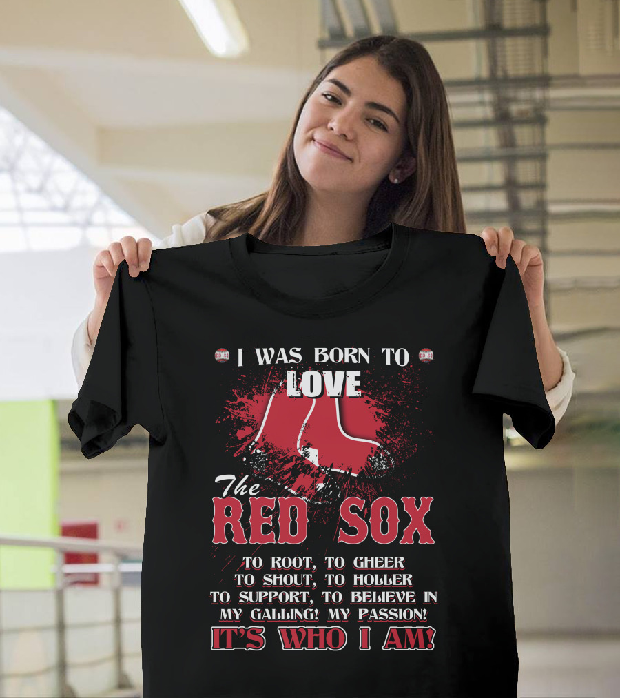 I Was Born To Love The Red Sox It's Who I Am T-Shirt