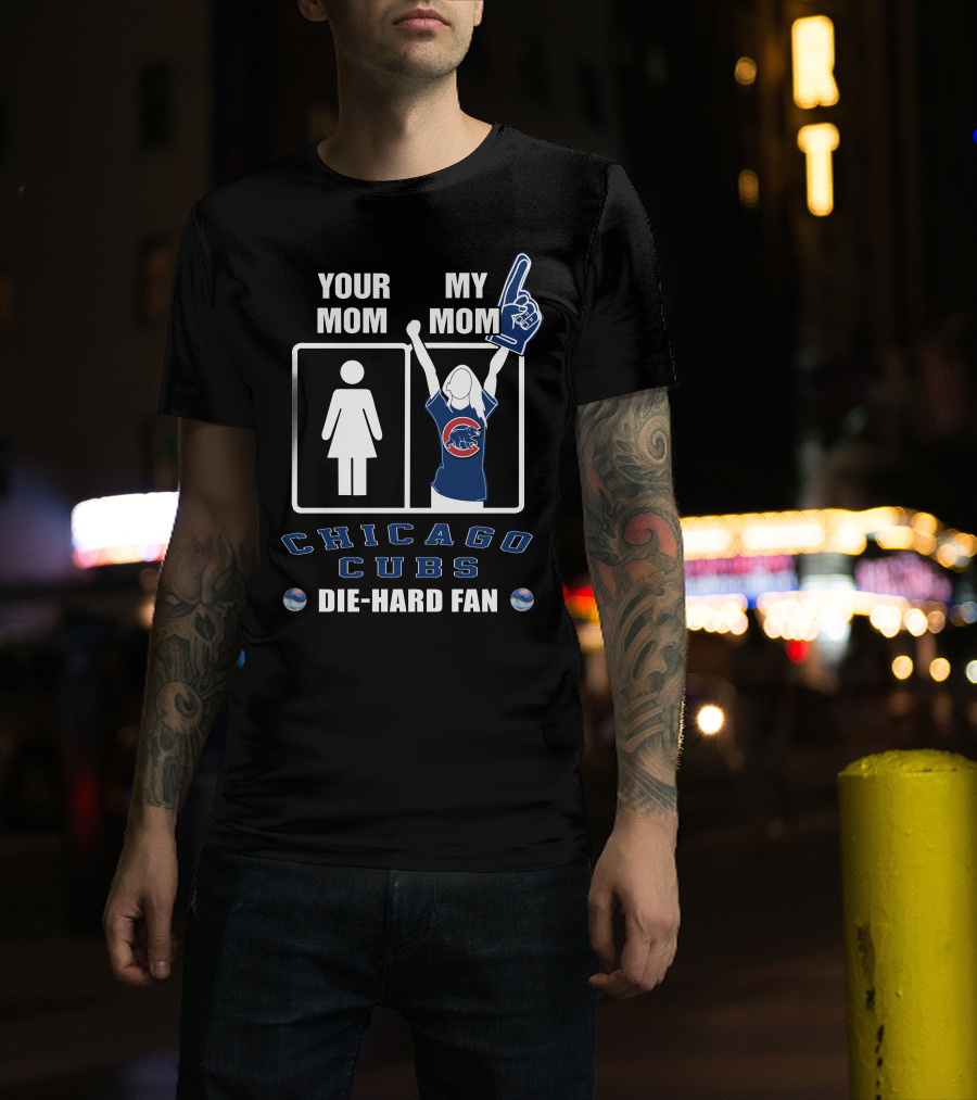Your Mom My Mom Chicago Cubs Die-Hard Fan T-Shirt