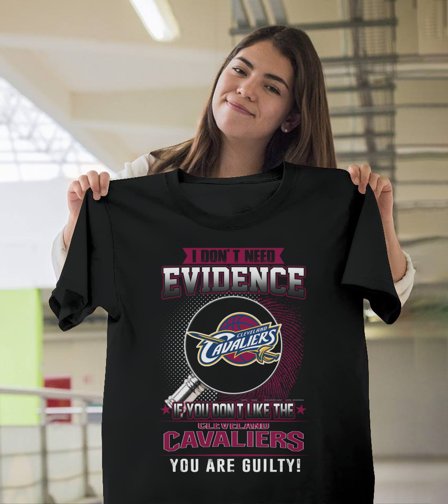 I Don't Need Evidence Cleveland Cavaliers You Are Guilty T-Shirt