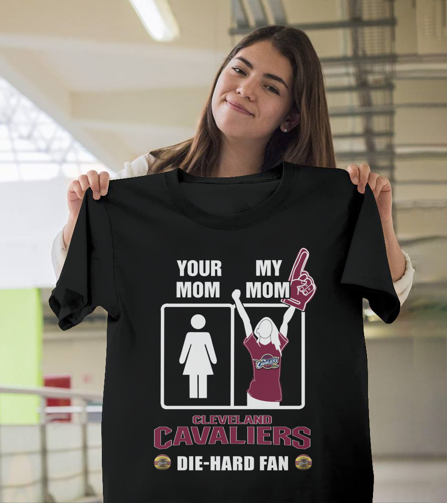 Your Mom My Mom Cleveland Cavaliers Die-Hard Fan T-Shirt