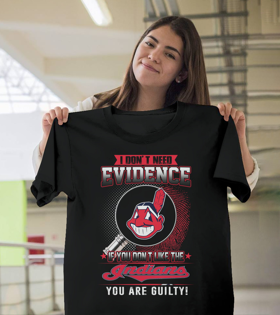 I Don't Need Evidence If You Don't Like The Indians You Are Guilty T-Shirt