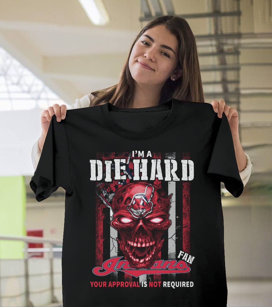 I'm A Die Hard Fan Indians Your Approval Is Not Required T-Shirt