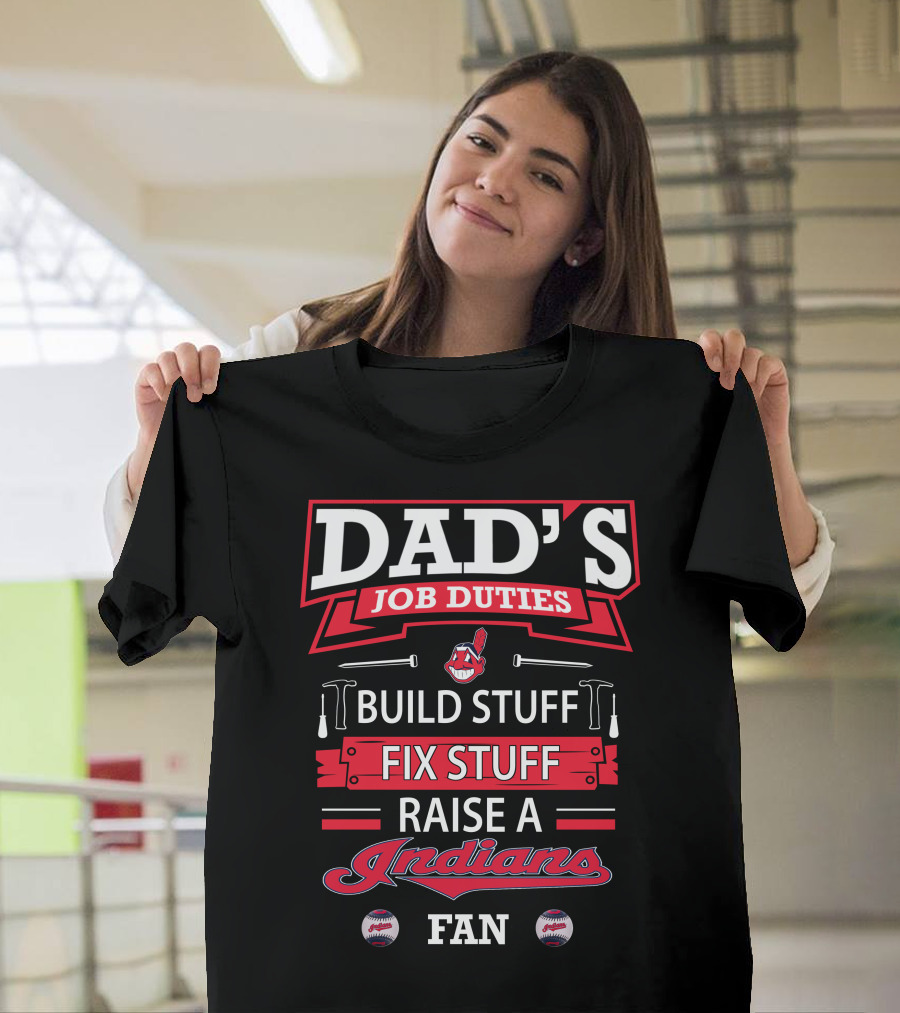 Dad's Job Duties Build Stuff Fix Stuff Raise A Cleveland Indians Fan T-Shirt