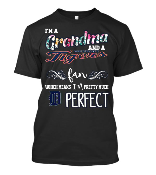 I'm A Grandma And A Detroit Tigers Fan Which Means I'm Pretty Much Perfect T-Shirt