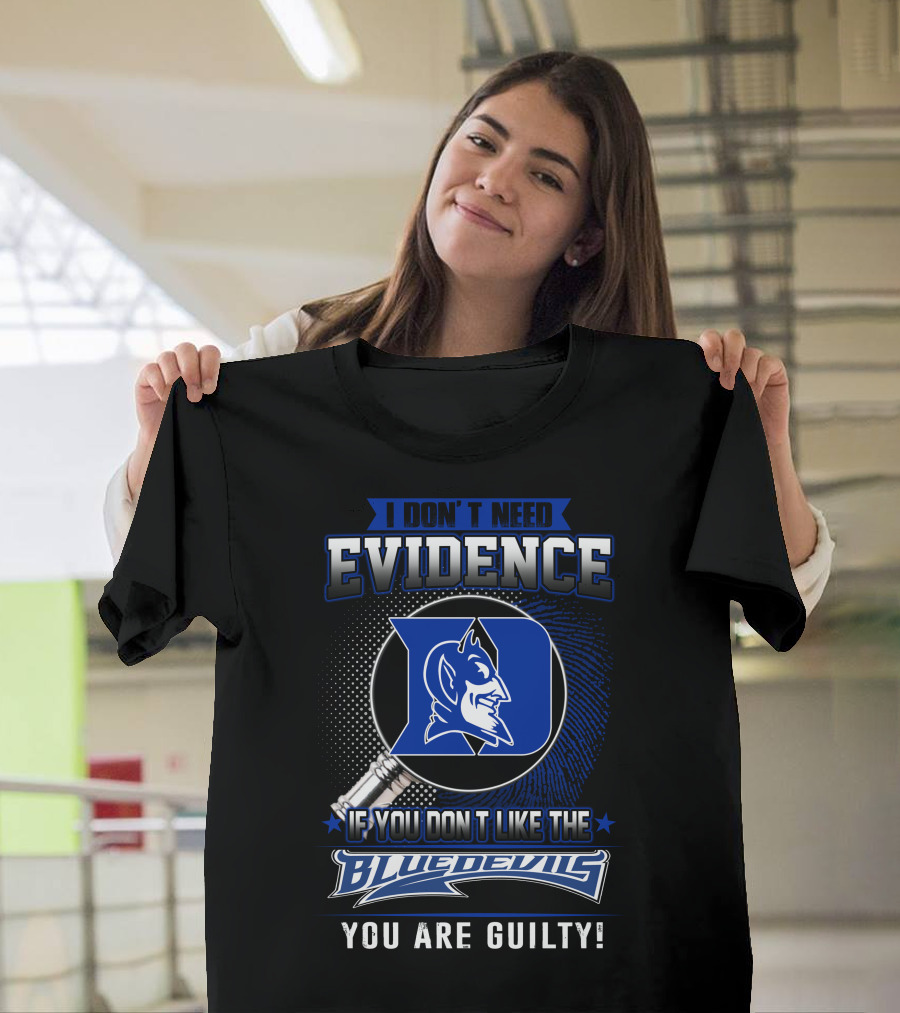I Don't Need Evidence If You Don’t Like the Duke Blue Devils You Are Guilty T-Shirt