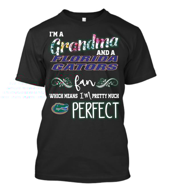 I'm A Grandma And A Florida Gators Fan Which Means I'm Pretty Much Perfect T-Shirt