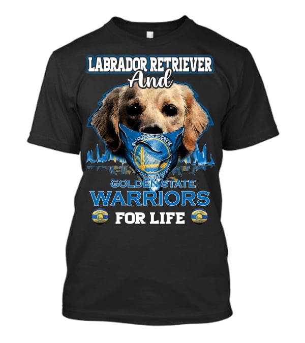 Labrador Retriever And Golden State Warriors For Life T-Shirt
