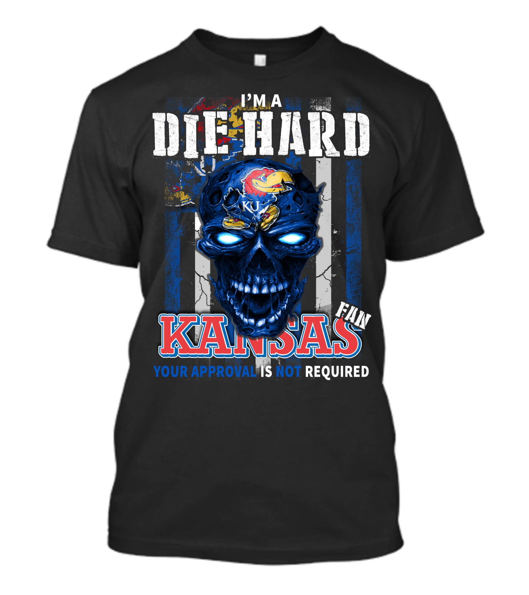 I'm A Die Hard Kansas Fan Your Approval Is Not Required KU Jayhawks T-Shirt