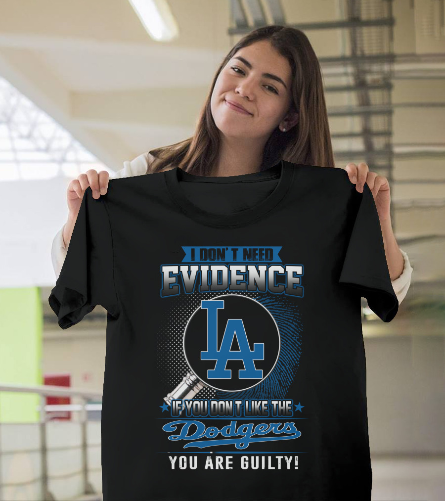 I Don't Need Evidence If You Don't Like The Dodgers You Are Guilty Los Angeles Dodgers T-Shirt