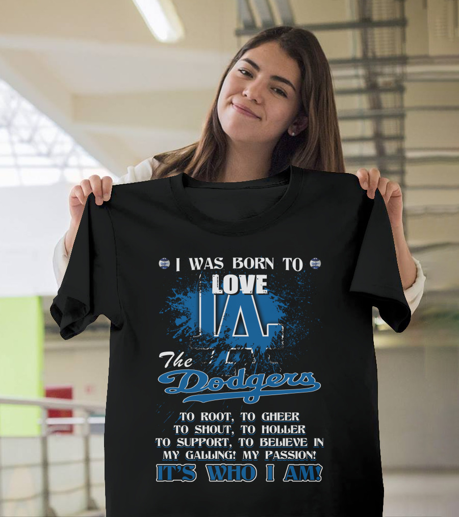 I Was Born to Love LA Dodgers It's Who I Am T-Shirt