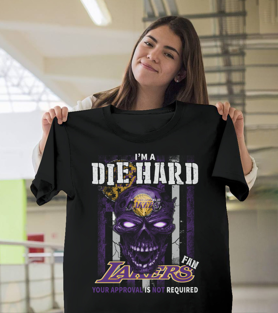 I'm a Die Hard Los Angeles Lakers Fan Your Approval Is Not Required T-Shirt