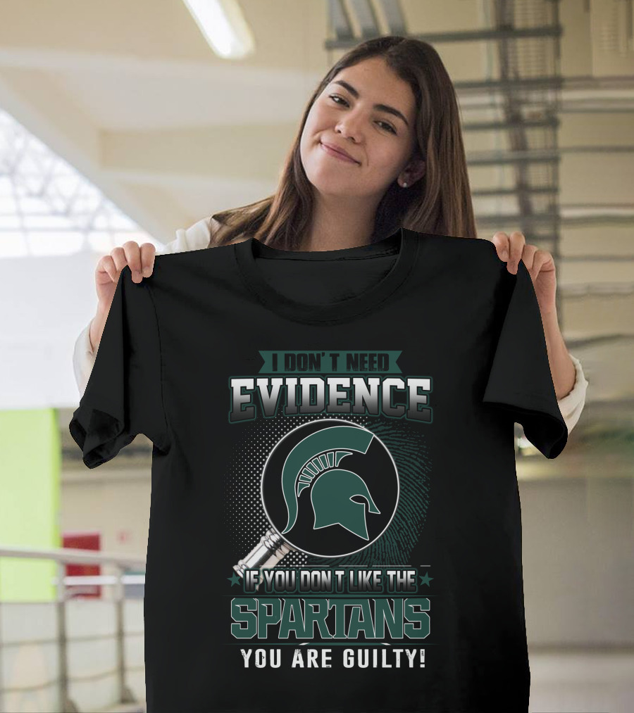 I Don't Need Evidence If You Don't Like the Spartans You Are Guilty T-Shirt