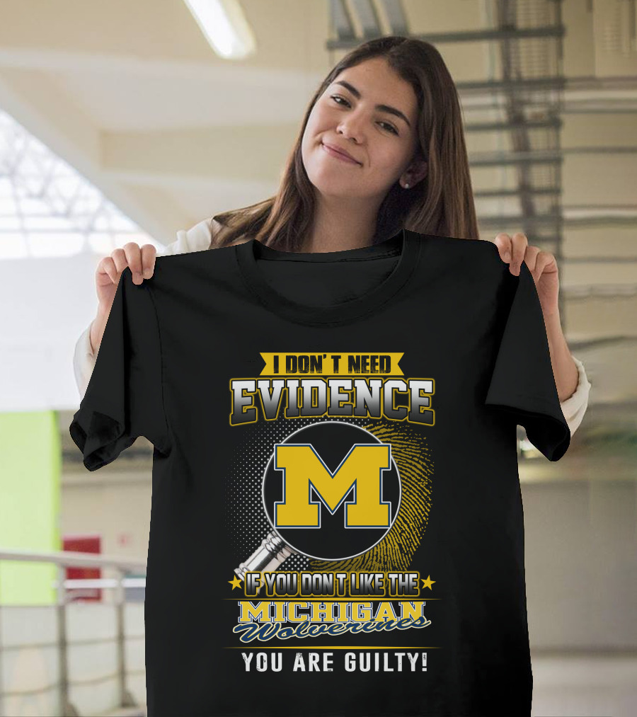 I Don't Need Evidence Michigan Wolverines You Are Guilty T-Shirt