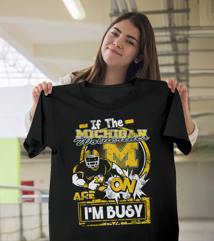 If The Michigan Wolverines Are On I'm Busy T-Shirt