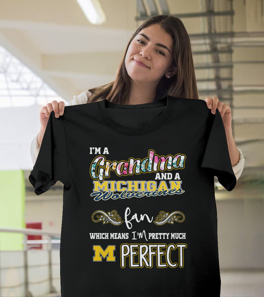 I'm A Grandma And A Michigan Wolverines Fan Which Means I'm Pretty Much Perfect T-Shirt
