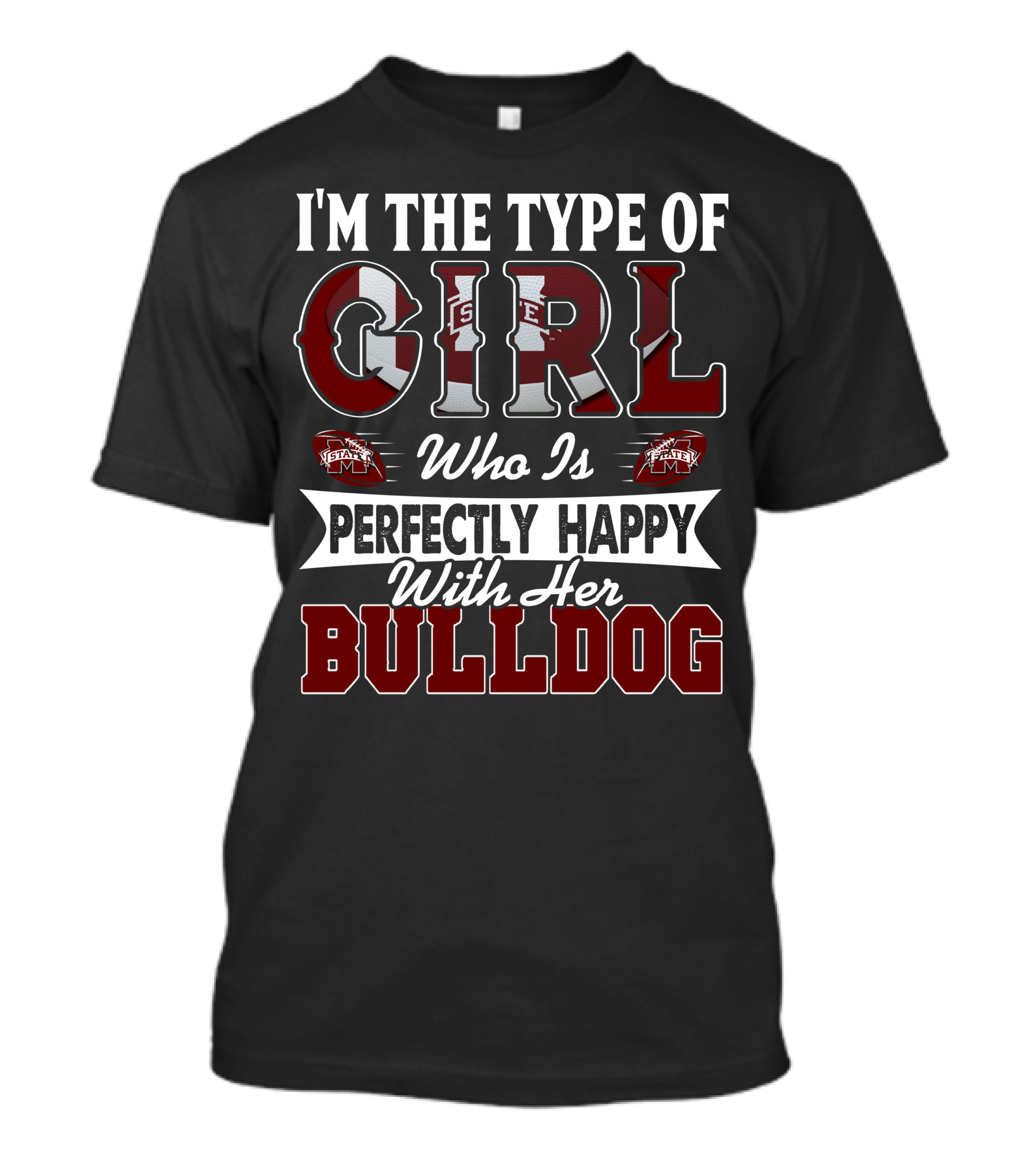 I'm The Type Of Girl Who Is Perfectly Happy With Her Mississippi State Bulldogs T-Shirt