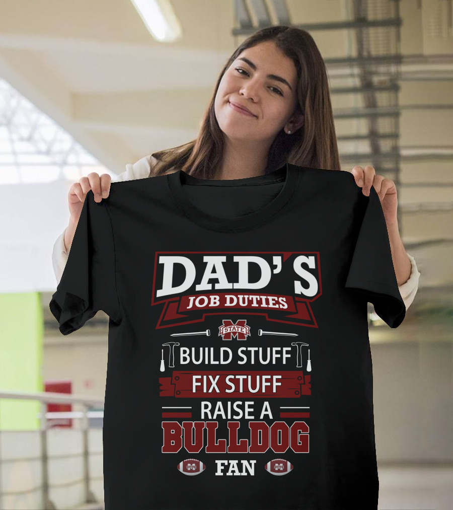 Dad's Job Duties Build Stuff Fix Stuff Raise a Mississippi State Bulldog Fan T-Shirt