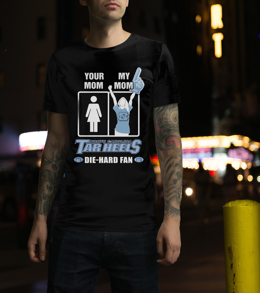 Your Mom My Mom North Carolina Tar Heels Die-Hard Fan T-Shirt