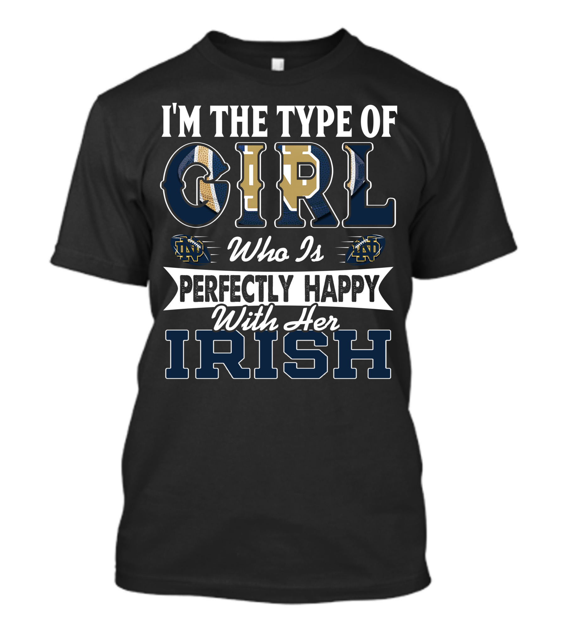 I'm The Type Of Girl Who Is Perfectly Happy With Her Irish Notre Dame Fighting Irish T-Shirt