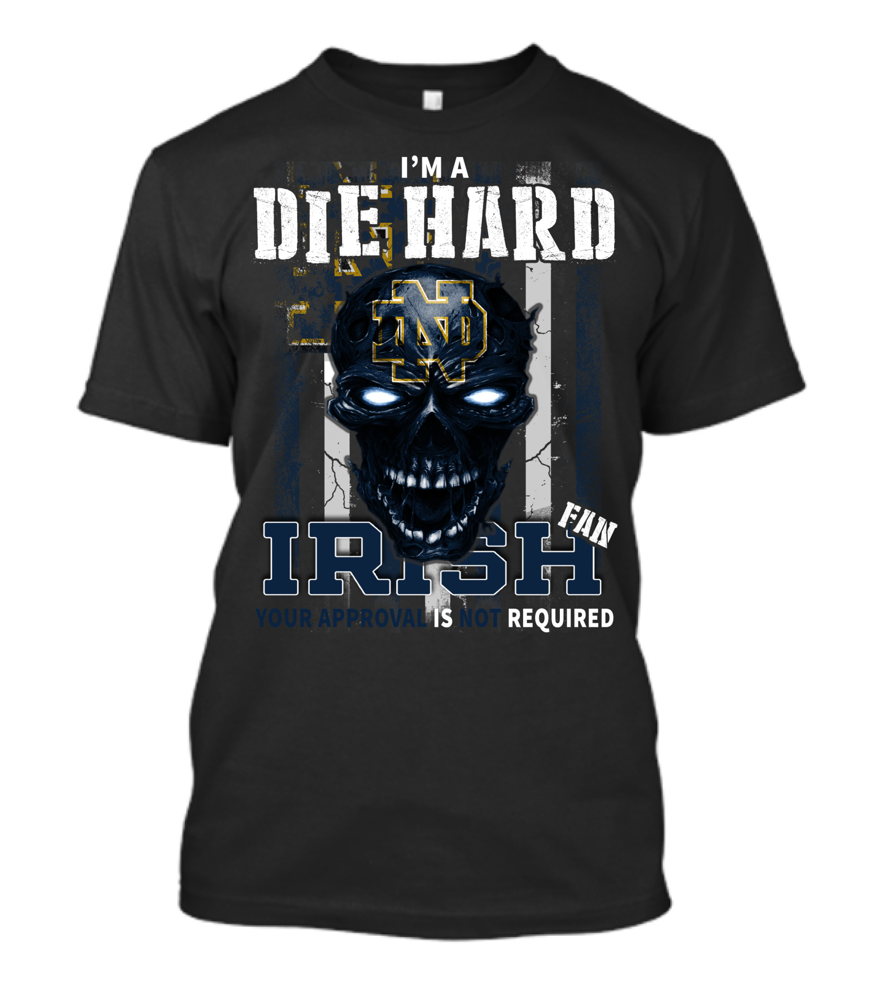 I'm A Die Hard Irish Fan Your Approval Is Not Required Nd T-Shirt