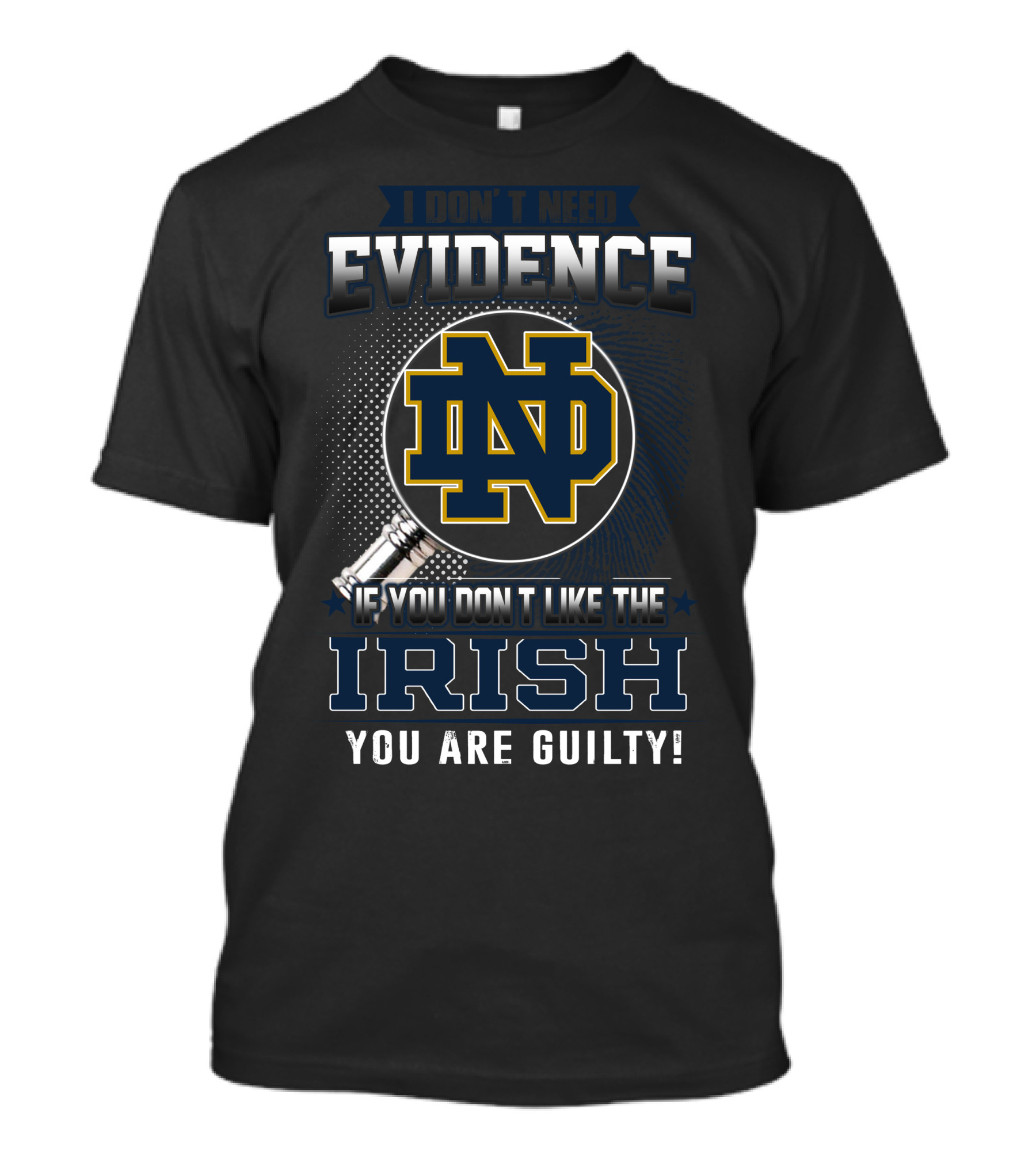 I Don't Need Evidence Notre Dame ND If You Don't Like The Irish You Are Guilty T-Shirt