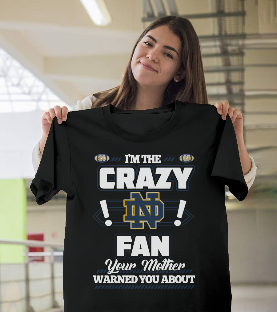 I'm the Crazy Notre Dame Fan Your Mother Warned You About T-Shirt