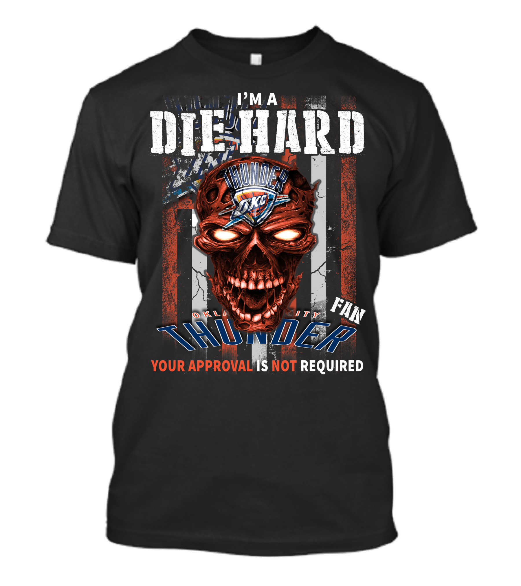 I'm A Die Hard Oklahoma City Thunder Fan Your Approval Is Not Required T-Shirt
