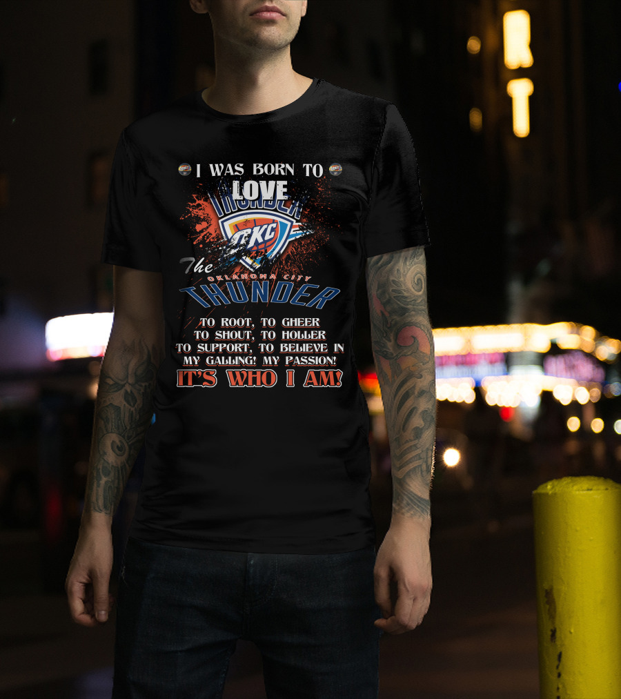 I Was Born To Love OKC Thunder It's Who I Am T-Shirt