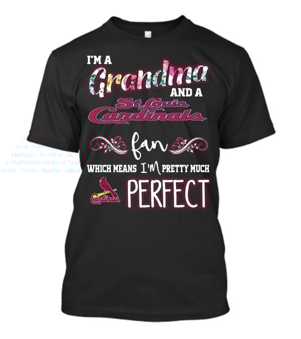 I'm A Grandma And A St. Louis Cardinals Fan Which Means I'm Pretty Much Perfect T-Shirt