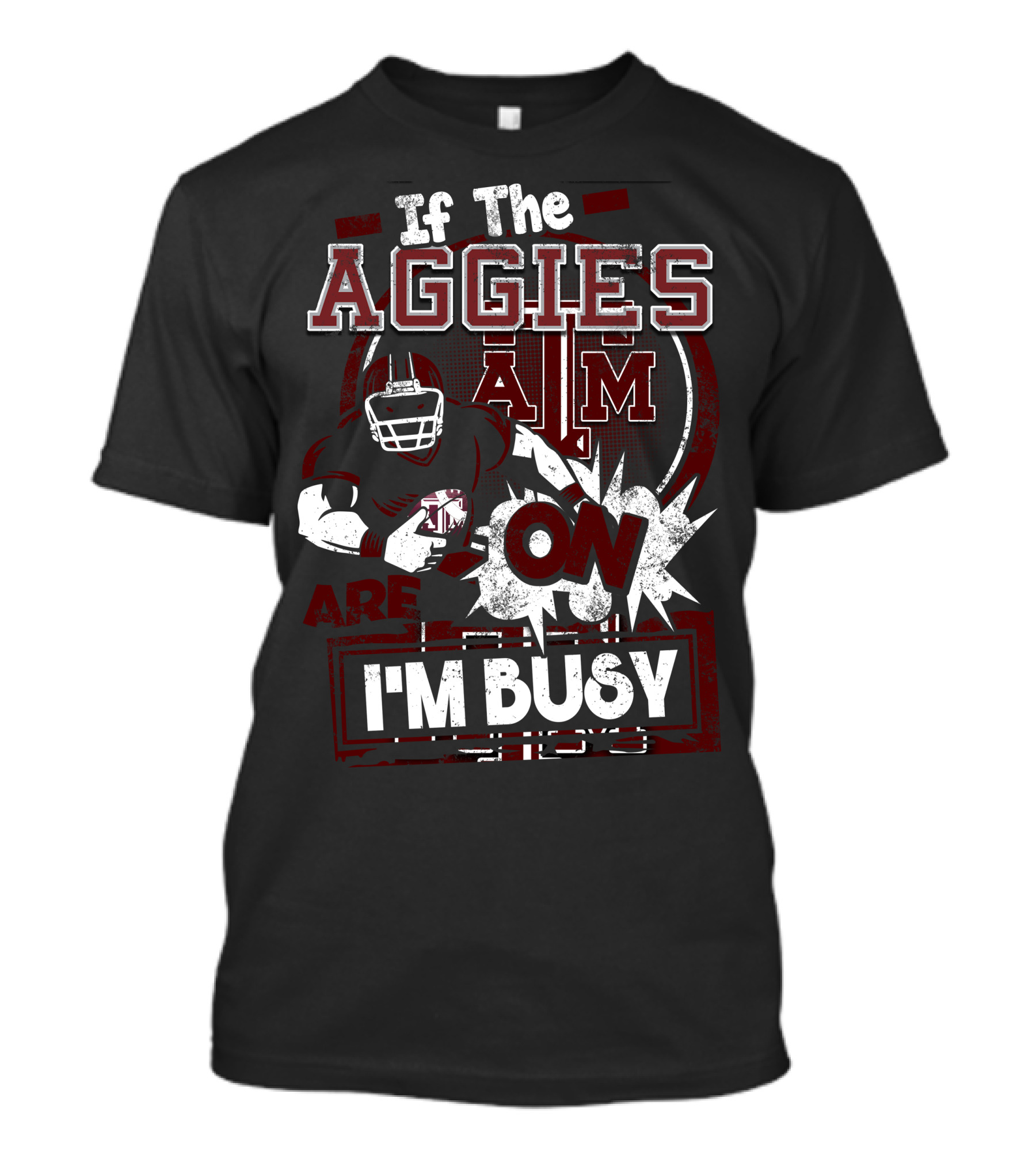 If The Texas A&M Aggies Are On I'm Busy T-Shirt