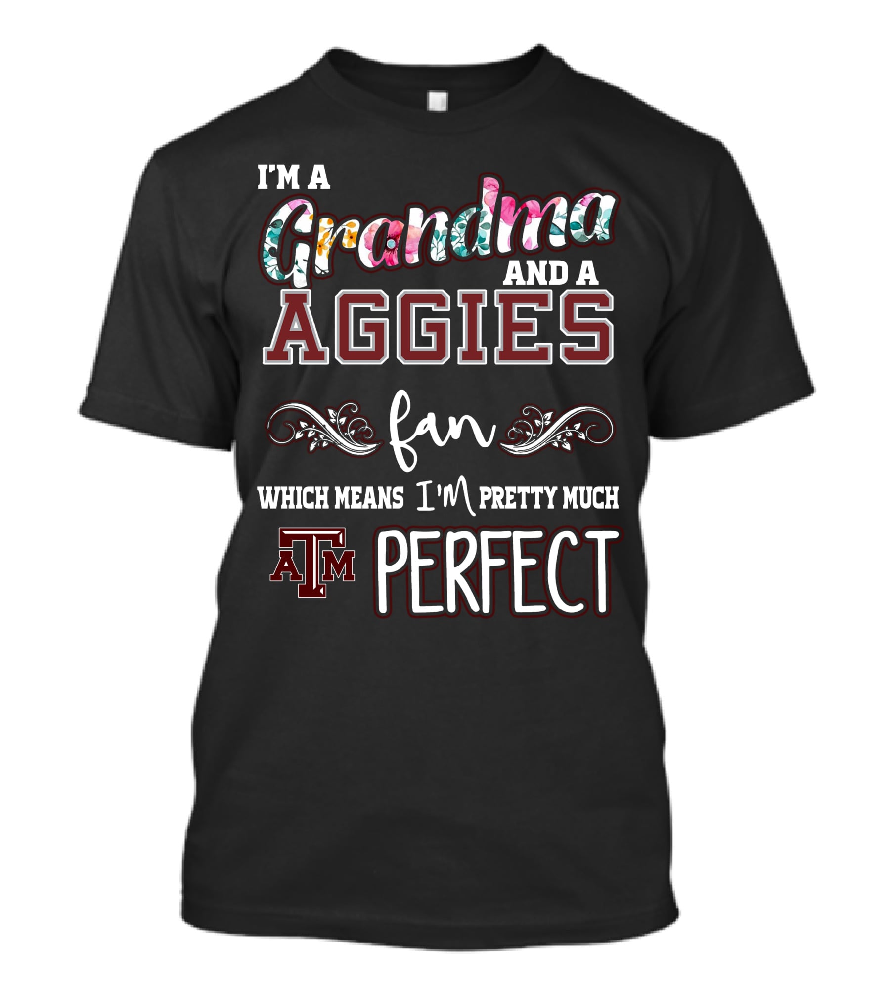 I'm A Grandma And A Texas A&M Aggies Fan Which Means I'm Pretty Much Perfect T-Shirt