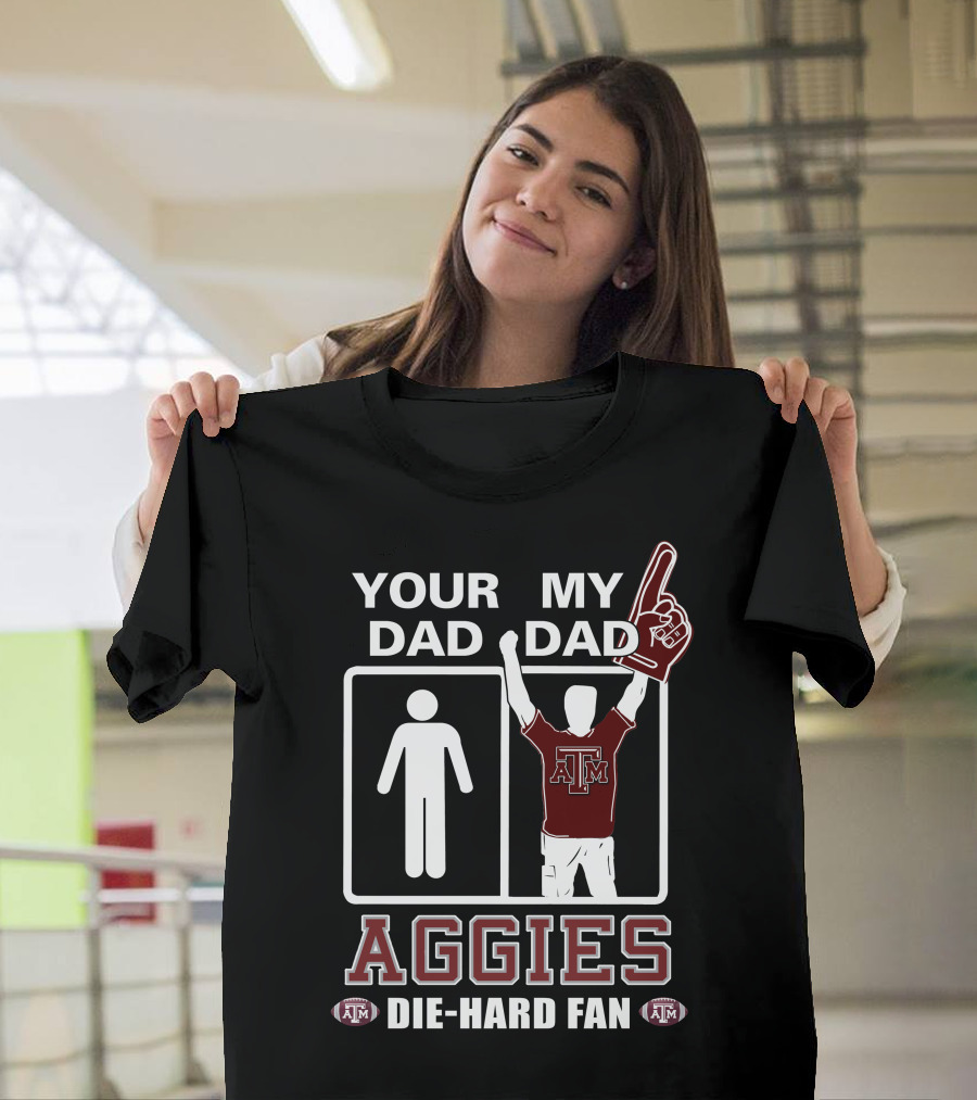 Your Dad My Dad Texas A&M Aggies Die-Hard Fan T-Shirt