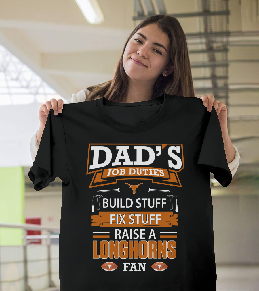 DAD'S JOB DUTIES BUILD STUFF FIX STUFF RAISE A LONGHORNS FAN T-Shirt