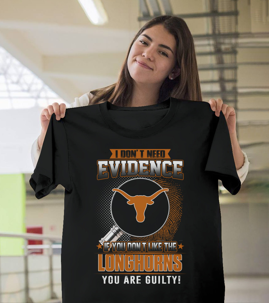 I Don't Need Evidence If You Don't Like The Longhorns You Are Guilty T-Shirt