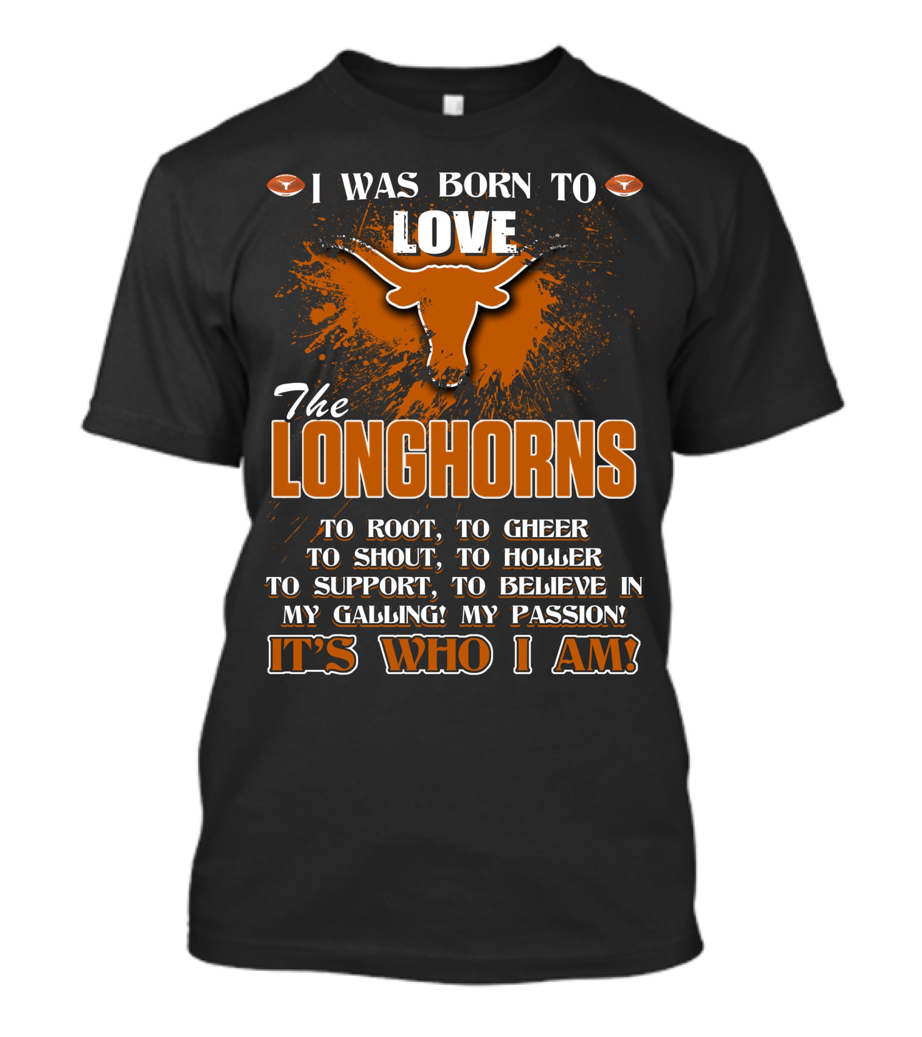 I Was Born To Love The Longhorns To Root Cheer Shout Holler Support Believe It's Who I Am T-Shirt