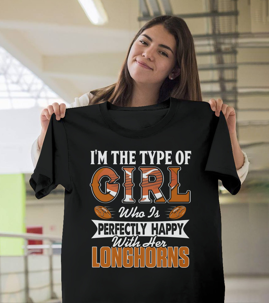I'm The Type Of Girl Who Is Perfectly Happy With Her Longhorns T-Shirt