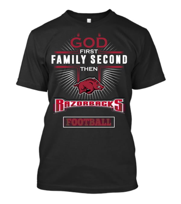 God First Family Second Then Arkansas Razorbacks Football T-Shirt