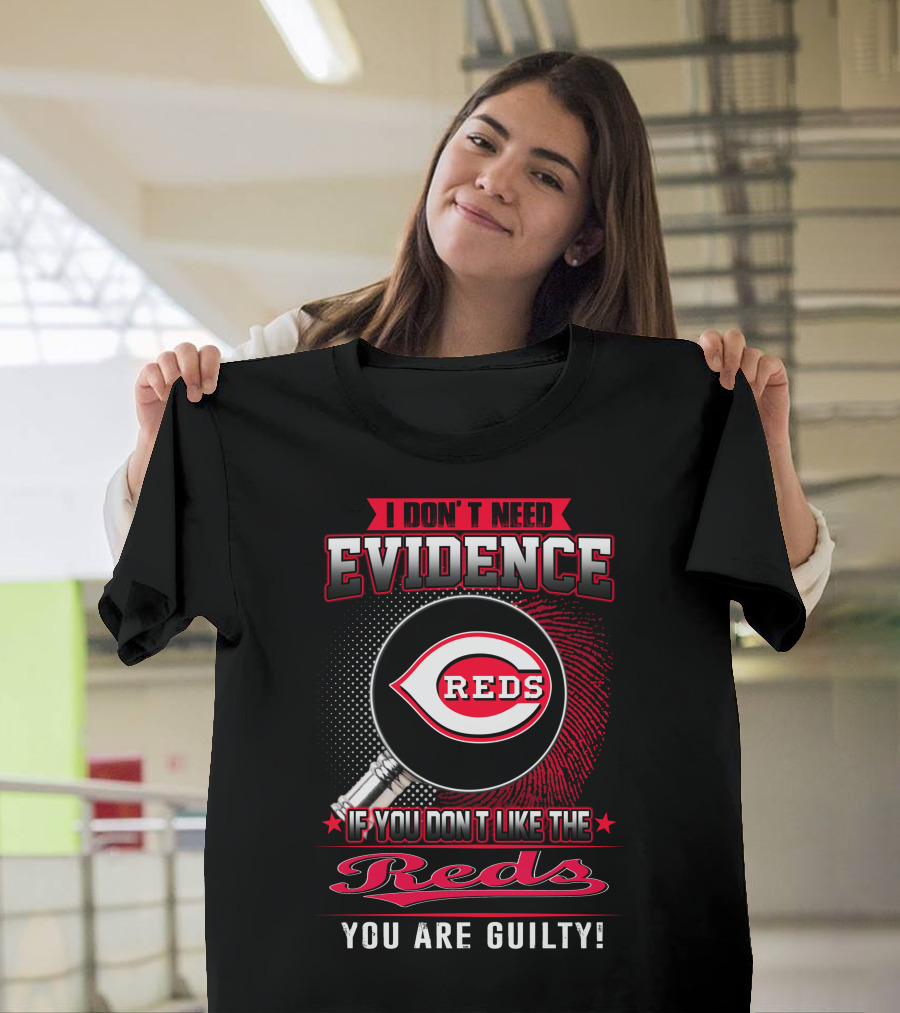 I Don't Need Evidence If You Don't Like the Reds You Are Guilty Reds T-Shirt