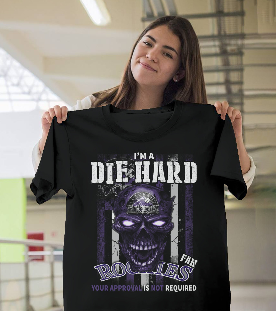 I'm a Die Hard Colorado Rockies Fan Your Approval Is Not Required T-Shirt