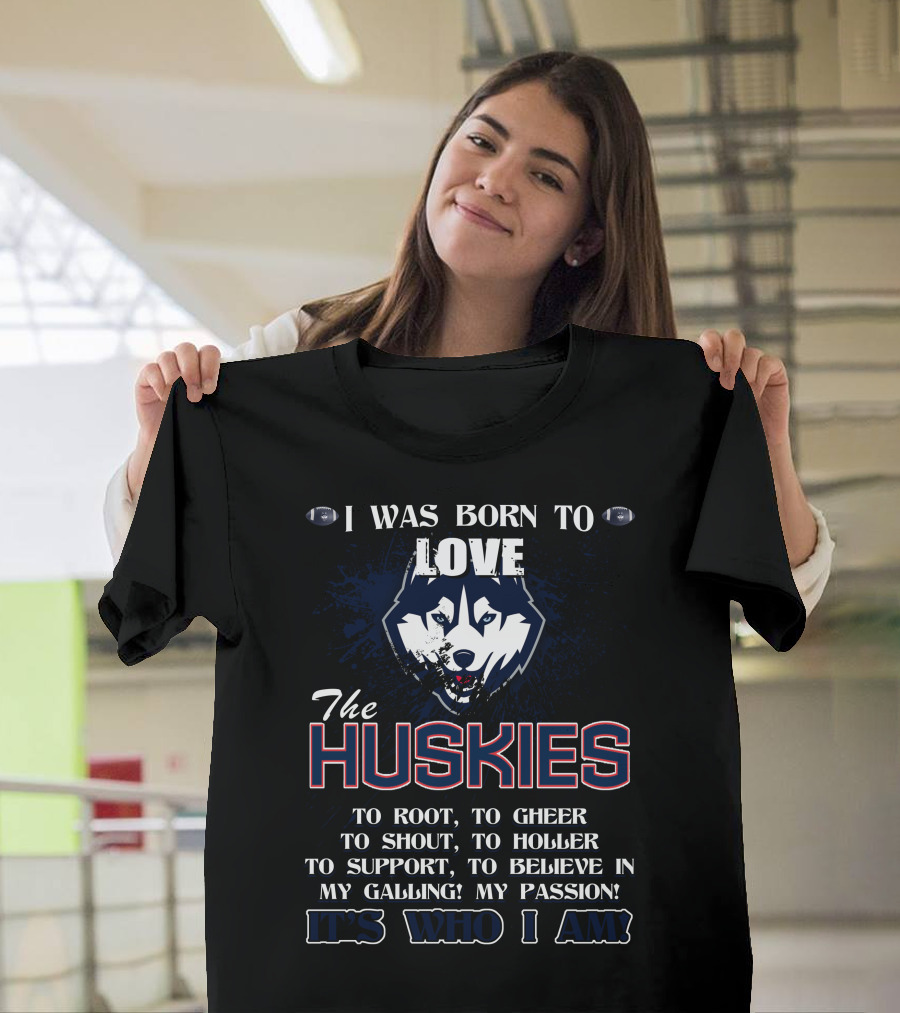 Born to Love the Huskies It's Who I Am Connecticut Passion Shout Believe T-Shirt