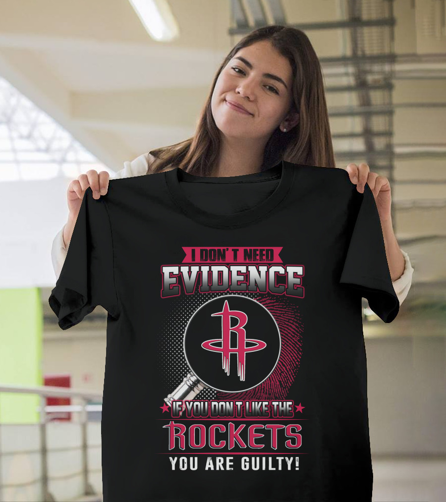 I DON'T NEED EVIDENCE IF YOU DON'T LIKE THE ROCKETS YOU ARE GUILTY T-Shirt