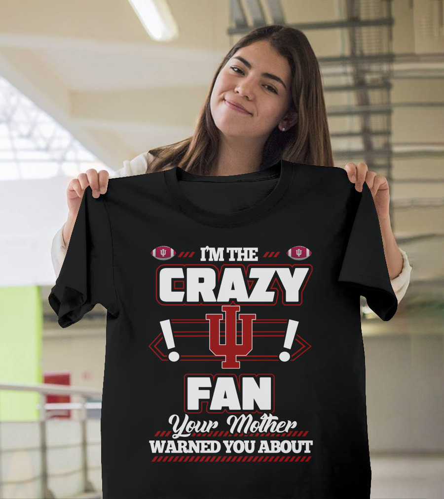 I'm the Crazy IU Fan Your Mother Warned You About Indiana Hoosiers T-Shirt