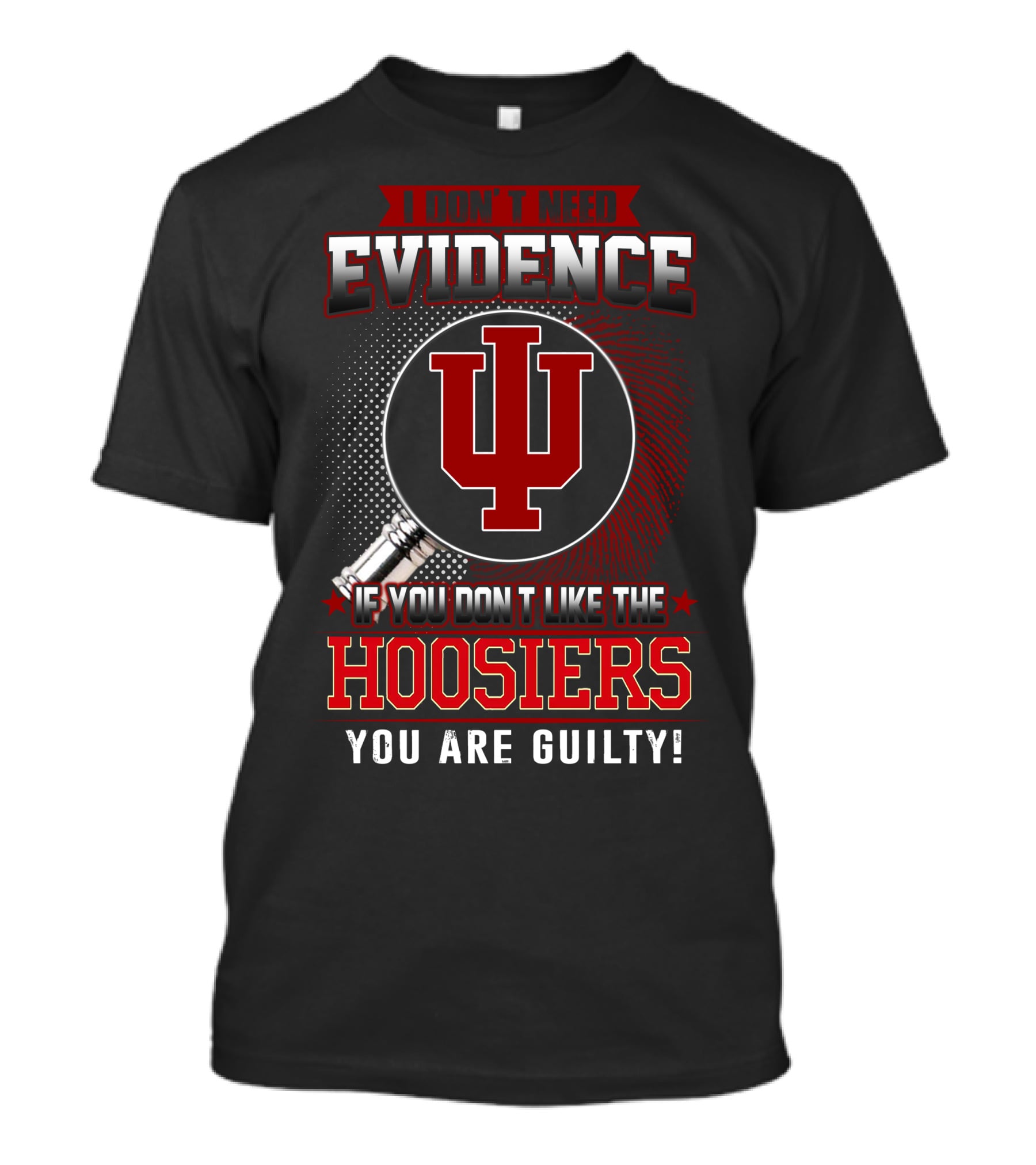 I Don't Need Evidence If You Don't Like The Hoosiers You Are Guilty T-Shirt