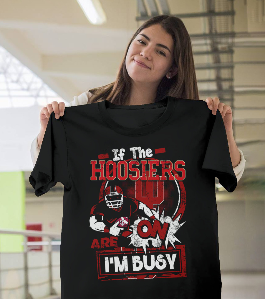 If The Hoosiers Are On I'm Busy T-Shirt