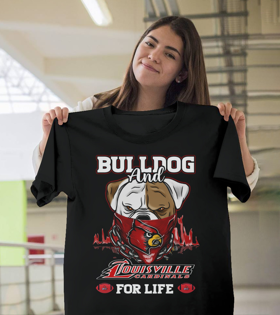 Bulldog And Louisville Cardinals For Life T-Shirt