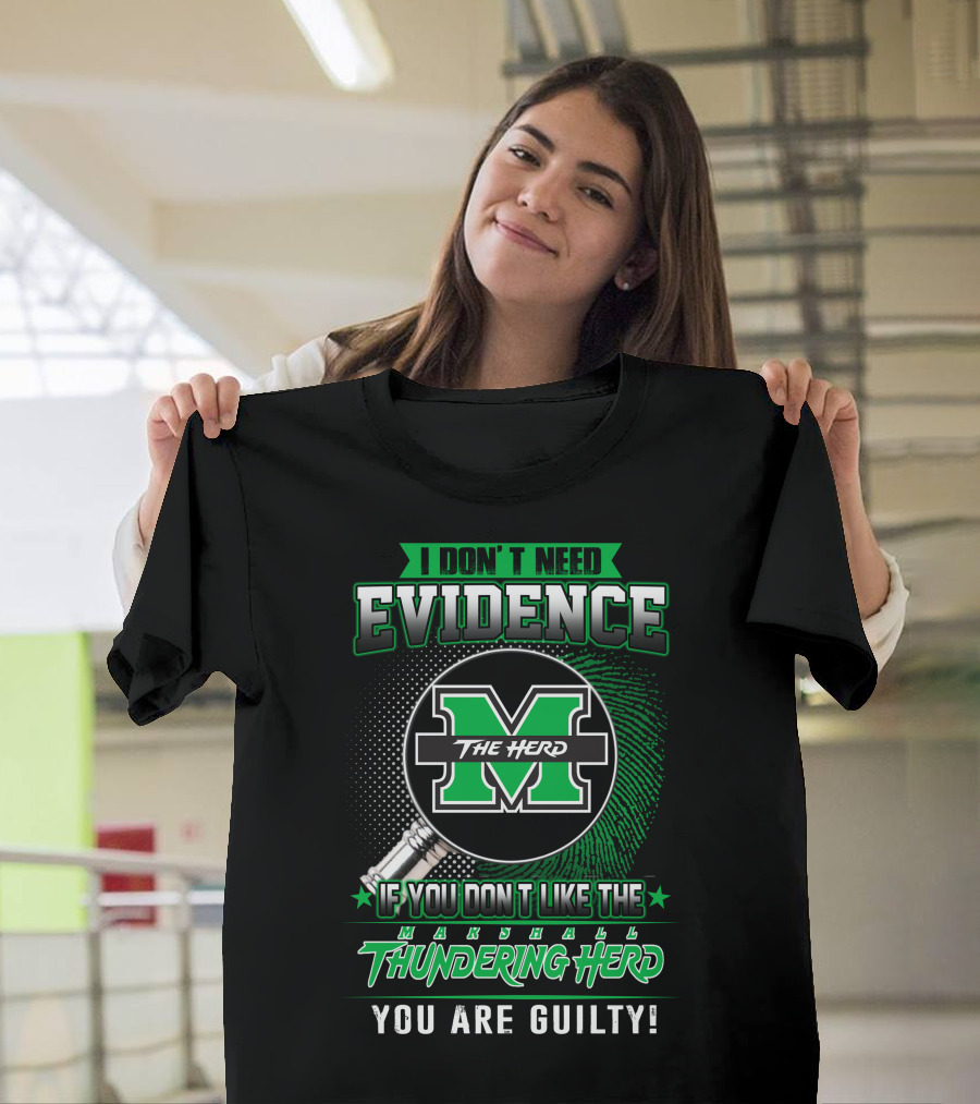 I Don't Need Evidence If You Don't Like the Marshall Thundering Herd You Are Guilty The Herd T-Shirt