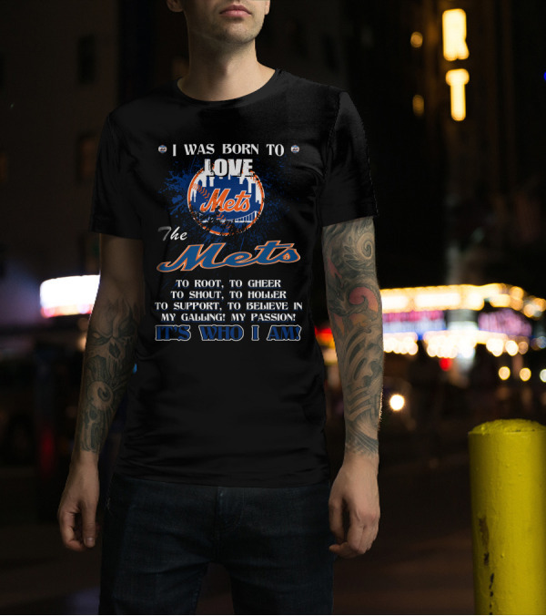 I Was Born To Love The Mets It's Who I Am T-Shirt
